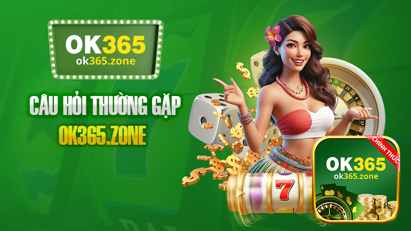 Câu hỏi thường gặp Ok365 được tổng hợp