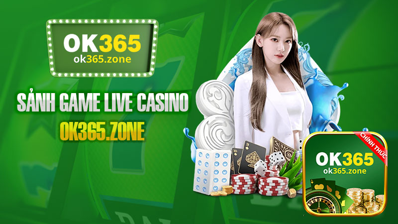 Live casino Ok365 có những trò chơi nào? Thông tin chi tiết về tỷ lệ thưởng.